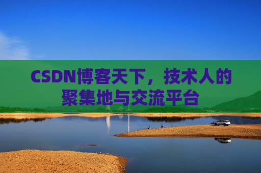 CSDN博客天下,技术人的聚集地与交流平台